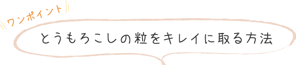 とうもろこしの粒をキレイに取る方法